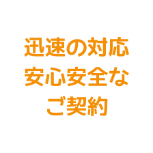 迅速の対応安心安全なご契約